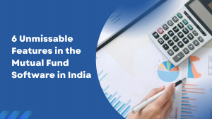 6 Unmissable Features in the Mutual Fund Software in India