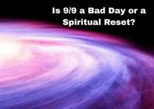 Is 9/9 a Bad Day or a Spiritual Reset?