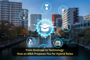 From Business to Technology: How an MBA Prepares You for Hybrid Roles