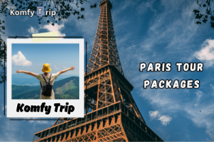 Discover Paris Tour Packages with Komfy Trip: Your Dream Vacation Awaits