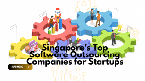 Level Up with the Best: Top Software Outsourcing Companies in Singapore for Startup Growth: