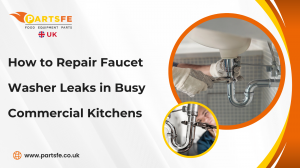 How to Repair Faucet Washer Leaks in Busy Commercial Kitchens