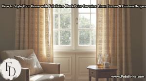 How to Style Your Home with Fabdivine Block Print Curtains: Linen, Cotton & Custom Drapes