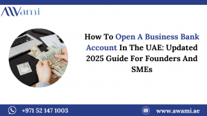 How To Open A Business Bank Account In The UAE: Updated 2025 Guide For Founders And SMEs