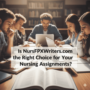 Is NursFPXWriters.com the Right Choice for Your Nursing Assignments?
