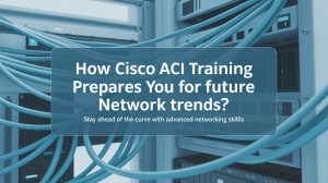 How Cisco ACI Training Prepares You for Future Network Trends?