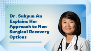 Dr. Suhyun An Explains Her Approach to Non-Surgical Recovery Options