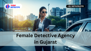 Venus Detective – Top Detective Agency in Gujarat for Personal & Business Investigations