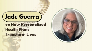 Jade Guerra on How Personalized Health Plans Transform Lives