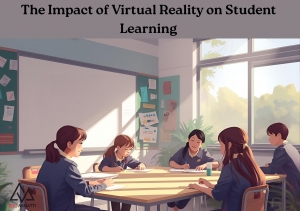 The Impact of Virtual Reality on Student Learning