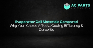 Evaporator Coil Materials Compared: Why Your Choice Affects Cooling Efficiency & Durability
