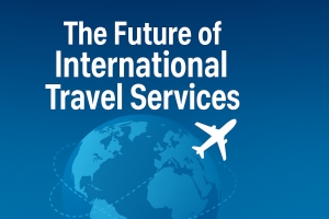 The Future of International Travel Services: Smarter, Faster, Better