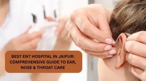 Best ENT Hospital in Jaipur: Your Guide to Quality Ear, Nose & Throat Treatment