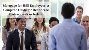 Mortgage for HSE Employees: A Complete Guide for Healthcare Professionals in Ireland