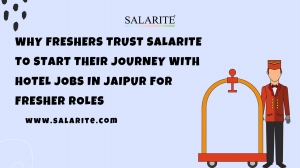 Why Freshers Trust Salarite to Start Their Journey with Hotel Jobs in Jaipur for Fresher Roles