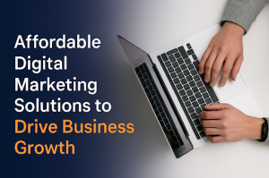 Affordable Digital Marketing Solutions to Drive Business Growth