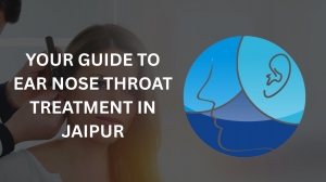 Why Choose Jaipur for Advanced Ear Nose Throat Treatment?