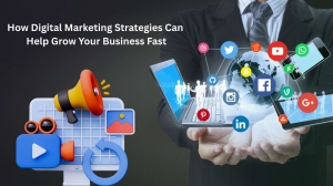 How Digital Marketing Strategies Can Help Grow Your Business Fast