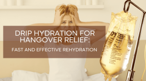 Drip Hydration for Hangover Relief: Fast and Effective Rehydration