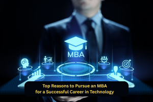 Top Reasons to Pursue an MBA for a Successful Career in Technology