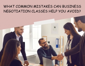 What Common Mistakes Can Business Negotiation Classes Help You Avoid?