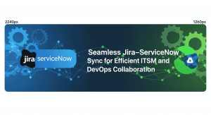 Seamless Jira–ServiceNow Sync for Efficient ITSM and DevOps Collaboration