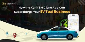 Supercharge Your EV Taxi Business with the Xanh SM Clone App