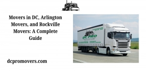 Movers in DC, Arlington Movers, and Rockville Movers: A Complete Guide