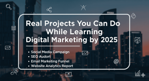 Real Projects You Can Do While Learning Digital Marketing by 2025