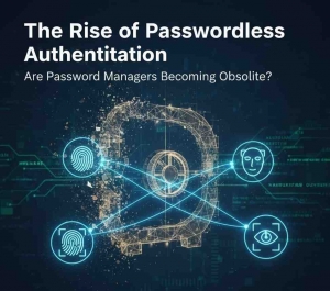 The Rise of Passwordless Authentication: Are Password Managers Becoming Obsolete?