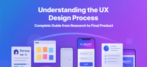 Understanding the UX Design Process: A Complete Guide from Research to Final Product