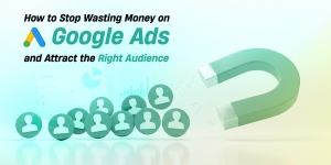 How to Stop Wasting Money on Google Ads and Attract the Right Audience.