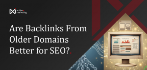 Are Backlinks From Older Domains Better for Your SEO?