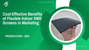 Cost-Effective Benefits of Flexible Indoor SMD Screens in Marketing :