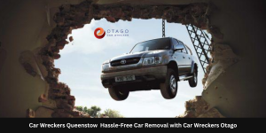 Car Wreckers Queenstown: Hassle-Free Car Removal with Car Wreckers Otago