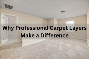 Why Professional Carpet Layers Make a Difference