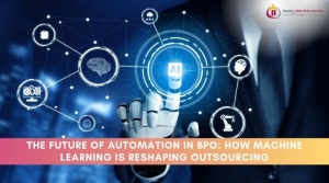 The Future of Automation in BPO: How Machine Learning is Reshaping Outsourcing