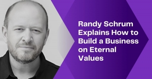 Randy Schrum Explains How to Build a Business on Eternal Values