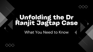 Unfolding the Dr Ranjit Jagtap Case – What You Need to Know