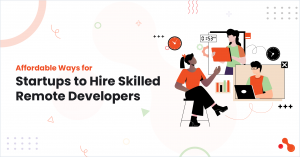 Affordable Ways for Startups to Hire Skilled Remote Developers