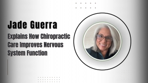 Jade Guerra Explains How Chiropractic Care Improves Nervous System Function