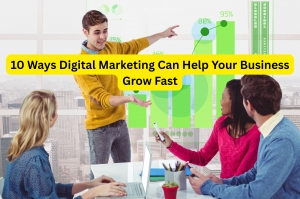 10 Ways Digital Marketing Can Help Your Business Grow Fast