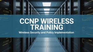 CCNP Wireless Training Wireless Security and Policy Implementation