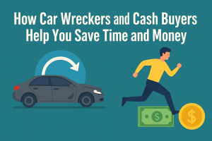 How Car Wreckers and Cash Buyers Help You Save Time and Money
