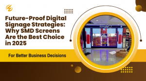 Future-Proof Digital Signage Strategies: Why SMD Screens Are the Best Choice in 2025: