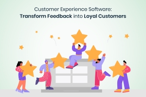 Customer Experience Software: Transform Feedback into Loyal Customers