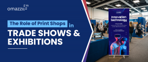 The Role of Print Shops in Trade Shows & Exhibitions