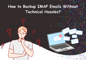 How to Backup IMAP Emails Without Technical Hassles?