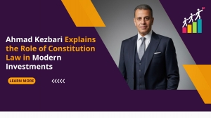 Ahmad Kezbari Explains the Role of Constitution Law in Modern Investments