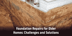 Foundation Repairs for Older Homes: Challenges and Solutions